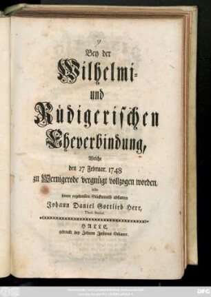 Bey der Wilhelmi- und Rüdigerischen Eheverbindung, Welche den 27 Februar. 1748 zu Wernigerode vergnügt vollzogen worden, sollte seinen ergebensten Glückwunsch abstatten