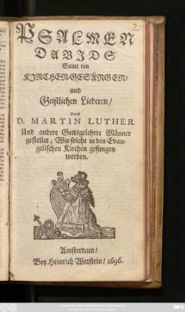 Psalmen Davids : Samt den Kirchen-Gesängen/ und Geistlichen Liederen/ Durch D. Martin Luther Und andere Gottsgelehrte Männer gestellet; Wie solche in den Evangelischen Kirchen gesungen werden