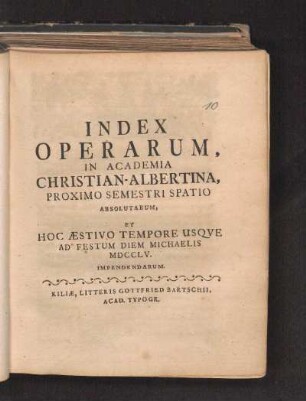 SS 1755: Index Operarum, In Academia Christian-Albertina, Proximo Semestri Spatio Absolutarum, Et Hoc Æstivo Tempore Usqve Ad Festvm Diem Michaelis MDCCLV. Impendendarum