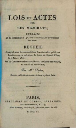 Extrait du Bulletin des lois, [5]. Lois et Actes sur les Majorats : recueil composé pour la commodité des Fonctionnaires publics et des Citoyens, en exécution de l'Avis du Conseil d'Etat, du 7 Janvier 1813