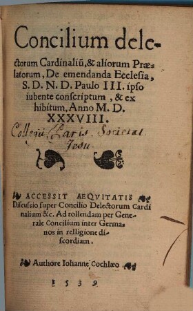 Concilium delectorum cardinalium et aliorum praelatorum de emendanda ecclesia : S. D. N. D. Paulo III. ipso iubente conscriptum et exhibitum anno 1538