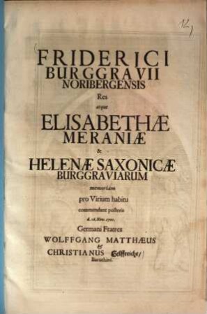 Friderici burggravii Noribergensis Res atque Elisabethae Meraniae & Helenae Saxonicae burggraviarum memoriam
