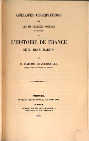 Quelques observations sur les six premiers volumes (4e edition) de l'histoire de France de M. Henri Martin