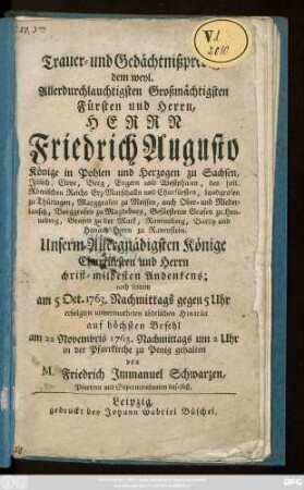 Trauer- und Gedächtnispredigt dem weyl. Allerdurchlauchtigsten Großmächtigsten Fürsten und Herrn, Herrn Friedrich Augusto Könige in Pohlen und Herzogen zu Sachsen ... Unserm Allergnädigsten Könige Churfürsten und Herrn christ-mildesten Andenkens; nach seinem am 5. Oct. 1763. Nachmittags gegen 5 Uhr erfolgten unvermutheten tödlichen Hintritt auf höchsten Befehl am 22 Novembris 1763. Nachmittags um 2 Uhr in der Pfarrkirche zu Penig gehalten von M. Friedrich Immanuel Schwarzen, Pfarrern und Superintendenten daselbst