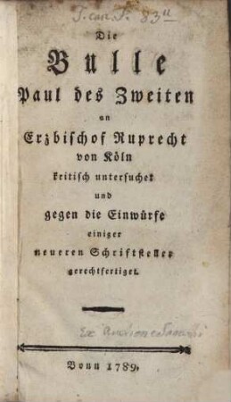 Die Bulle Paul des Zweiten an Erzbischof Ruprecht von Köln kritisch untersuchet und gegen die Einwürfe einiger neueren Schriftsteller gerechtferrtiget