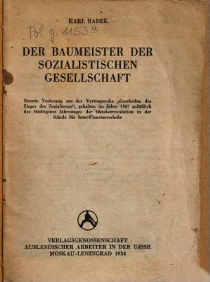 Der Baumeister der sozialistischen Gesellschaft : 9. Vorlesg aus d. Vortragsreihe "Geschichte des Sieges des Sozialismus", geh. im Jahre 1967 anläßl. d. 50. Jahrestages d. Oktoberrevolution in d. Schule f. Inter-Planetarverkehr