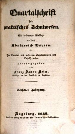 Quartalschrift für praktisches Schulwesen : mit besonderer Rücksicht auf das Königreich Bayern ; im Vereine mit mehreren Schulmännern und Schulfreunden. 6. 1842