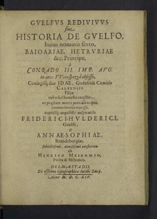 Gvelfvs Redivivvs : sive Historia De Guelfo, huius nominis sexto, Baioariae, Hetruriae &c. Principe ... carmine heroico expressa ...