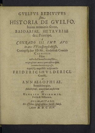 Gvelfvs Redivivvs : sive Historia De Guelfo, huius nominis sexto, Baioariae, Hetruriae &amp;c. Principe ... carmine heroico expressa ...