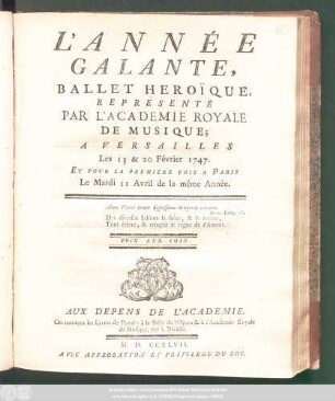 L' Année Galante : Ballet Heroïque ; Representé Par L'Academie Royale De Musique; A Versailles Les 13 & 20 Février 1747. Et Pour La Premiere Fois A Paris Le Mardi 11 Avril de la même Année.
