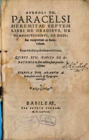 Aureoli Th. Paracelsi Heremitae Septem Libri De Gradibus, De Compositionibus, De Dosibus receptorum ac Naturalium : Cum scholiis quibusdam utilissimis, Quibus XVII. Capita De Anatomia in fine addita sunt praeclarißima