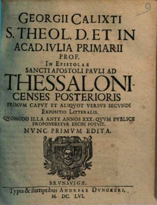 Georgii Calixti ... In Acad. Ivlia Primarii Prof. In Epistolae Sancti Apostoli Pavli Ad Thessalonicenses Posterioris Primvm Capvt Et Aliqvot Versvs Secvndi Expositio Litteralis