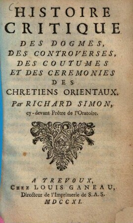Histoire critique des dogmes, des controverses, des coutumes & des ceremonies des chretiens orientaux