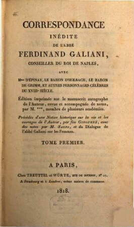 Correspondance inédite de l'abbé Ferdinand Galiani, Conseiller du Roi de Naples, avec Mme D'Epinay, le baron d'Holbach, le baron de Grimm et autres personnages célèbres du XVIIIe siècle. 1