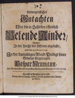 Unvorgreifliches Gutachten Uber die in Schlesien öffentlich Betende Kinder : Welches In der Furcht des Herren abgefasset, Und den 29. Februar. 1708. In der damahligen Abend-Predigt seiner Gemeine fürgetragen