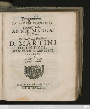 Programma In Funere Praematuro Elegantis. infant. Annae Margaritae, Viri Clar[issi]mi atq[ue] Excellent[issi]mi D. Martini Heintzii, Medicinae Licentiati, Filiolae : P. P. In Incl. Iulia XXIV Novembr.