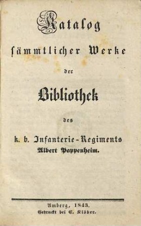 Katalog sämmtlicher Werke der Bibliothek des k. b. Infanterie-Regiments Albert Pappenheim