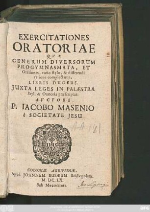 Exercitationes Oratoriae Quae Generum Diversorum Progymnasmata, Et Orationes, vario stylo, & disserendi ratione complectitur, Libris Duobus : Iuxta Leges In Palaestra Styli & Oratoria praescriptas