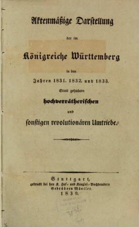 Aktenmäßige Darstellung der im Königreiche Württemberg in den Jahren 1831, 1832 und 1833 statt gehabten hochverrätherischen und sonstigen revolutionären Umtriebe
