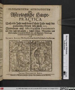 Prognosticum Astrologicum oder Astrologische Haupt-Practica über Daß erste Jahr nach dem Schalt-Jahr/ nach der gnadenreichen Geburth Jesu Christi 1665. : Beynebens auß Astrologischen Fundamentis von dem Jahr ins gemein. 4. Jahrs-Zeiten ... geschrieben