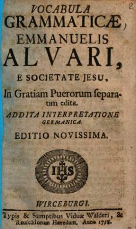Vocabula grammaticae Emmanuelis Alvari ... : in gratiam puerorum separatim ed. ; addita interpretatione Germanica