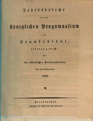 Jahresbericht von dem Königlichen Progymnasium zu Frankenthal : bekanntgemacht bei der öffentlichen Preisevertheilung. 1829
