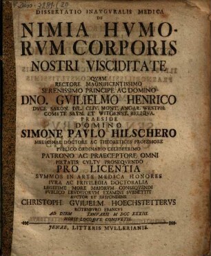 Dissertatio Inavgvralis Medica De Nimia Hvmorvm Corporis Nostri Visciditate : Qvam ... Praeside ... Simon Pavlo Hilschero ... Avctor Et Respondens Christoph. Gvilielm. Hoechstettervs Rotenbvro Francvs Ad Diem Ianvarii MDCCXXXIII. ...