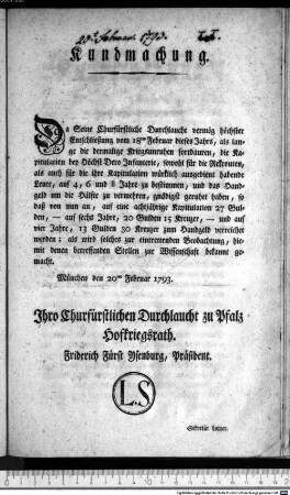 Kundmachung. : München den 20ten Februar 1793. Ihro Churfürstlichen Durchlaucht zu Pfalz Hofkriegsrath. Friderich Fürst Ysenburg, Präsident. Sekretär Lotter.