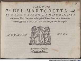 DEL MARTORETTA IL TERZO LIBRO DI MADRIGALI A quattro Voci, Con cinque Madrigali del Primo Libro da lui : Nouamente corretti, et dati in luce, Col Titolo di coloro per cui li ha composti
