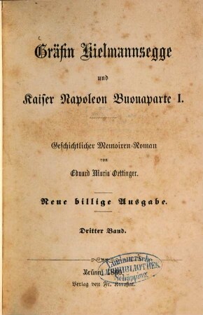 Gräfin Kielmannsegge und Kaiser Napoleon Buonaparte I : Geschichtlicher Memoiren-Roman von Eduard Maria Oettinger. 3