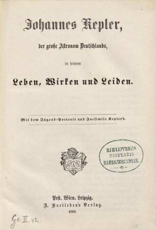 Johannes Kepler, der große Astronom Deutschlands, in seinem Leben, Wirken und Leiden : Mit d. Jugend-Portr. u. Facs. Keplers