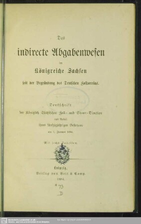 Das indirecte Abgabenwesen im Königreiche Sachsen seit der Begründung des Deutschen Zollvereins : Denkschrift der Königlich Sächsischen Zoll- und Steuer-Direction aus Anlaß ihres fünfzigjährigen Bestehens am 1. Jan. 1884