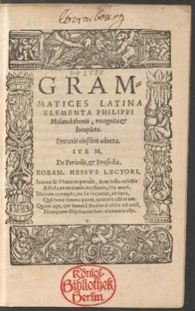 GRAM=||MATICES LATINA || ELEMENTA PHILIPPI || Melanchthonis, recognita et || locupleta.|| Syntaxis eiusdem adnexa.|| ITEM,|| De Periodis, et Prosodia.|| ... ||