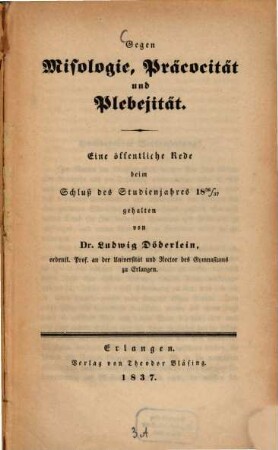 Gegen Misologie, Präcocität und Plebejität : Eine öffentliche Rede beim Schluß des Studienjahres 1836/37