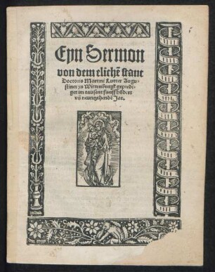 Eyn Sermon || von dem elichẽ stant || Doctoris Martini Lutter Augu=||stiner zu Wittenburgk gepredi=||get im tausent funffhũdert || vñ neuntzehendẽ Jar.||