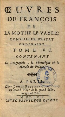 Oeuvres de François de la Mothe le Vayer, 6. Contenant la geographie, la rhetorique et la morale du prince. - 1669. - 258 S.
