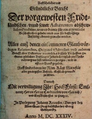 Außführlicher und gründtlicher Bericht der vorgewesten Fridtländischen unnd seiner Abhaerenten abschewlichen Prodition ... : Alles auß denen einkommenen glaubwürdigen Relationibus, Orig.-Schreiben und anderen briefflichen Urkunden ... verfast, zusammengezogen und in offenen Druck gegeben