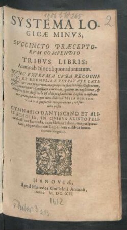 Systema Logicae Minus : Succincto Praeceptorum Compendio Tribus Libris: Annis ab hinc aliquot adornatum ; Nunc Extrema Cura Recognitum, Et Exemplis E Vetustate Latina, & Cicerone praesertim, magna parte sententiosis illustratum ... ; Gymnasio Dantiscano Et Aliis Scholis ... utilibus inventis coniungitur