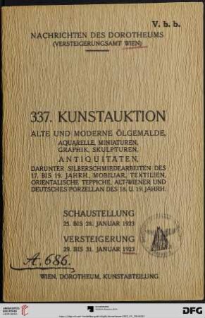 Nr. 337: Kunstauktion / Dorotheum: Alte und moderne Ölgemälde, Aquarelle, Miniaturen, Graphik, Skulpturen, Antiquitäten : darunter Silberschmiedearbeiten des 17. bis 19. Jahrh., Mobiliar, Textilien, orientalische Teppiche, Alt-Wiener u. deutsches Porzellan des 18. bis 19. Jahrh. ; Versteigerung: 29., 30., 31. Januar 1923