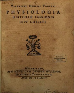 Valentini Henrici Vogleri Physiologia Historiae Passionis Jesu Christi