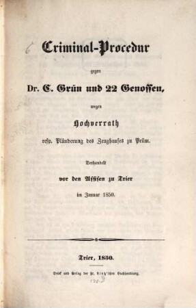 Criminal-Procedur gegen Dr. C. Grün und 22 Genossen wegen Hochverrath resp. Plünderung des Zeughauses zu ?? : Verhandelt vor der ?? zu Trier im Jan 1850
