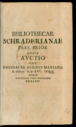 Ps. 1: Bibliothecae Schraderianae Pars ... : Cvivs Avctio Fiet Dresdae In Aedibvs Maxianis ...