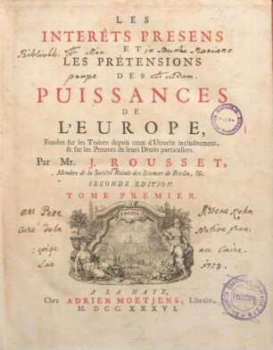 1: Les interêts presens et les prétensions des puissances de l'Europe : fondez sur les traitez depuis ceux d'Utrecht inclusivement, & sur les preuves de leurs droits particuliers