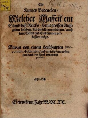 Ein Kurtzes Bedencken, Welcher Massen ein Stand deß Reichs, so mit grossen Außgaben beladen, sich derselbigen erledigen, auch seine Gefäll und Einkommen verbessern möge