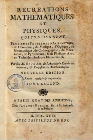 Recreations Mathematiques Et Physiques : Qui Contiennent Plusieurs Problemes d'Arithmetique, de Géometrie, de Musique, d'Optique, de Gnomonique, de Cosmographie, de Mécanique, de Pyrotechnie, & de Physique ; Avec un Traité des Horologes Elementaires, 2