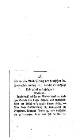 Wenn eine Verbesserung der deutschen Orthographie nöthig ist; welche Grundsätze sind dabei zu befolgen? : (die Fortsetzung folgt) ; [23.]