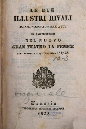 Le due illustri rivali : melodramma in tre atti ; da rappresentarsi nel Nuovo Gran Teatro La Fenice nel carnovale e quadragesima 1837 - 38