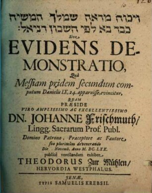 Wîkkûaḥ mar'e šem-meleḵ ham-māšîaḥ ke-vār bā le-fî ḥešbôn Dānî'ēl Sive Evidens Demonstratio, Qua Messiam pridem secundum computum Danielis IX, 24. apparuisse, evincitur