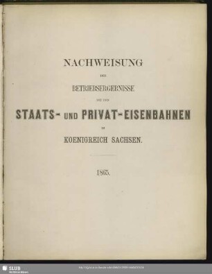 Nachweisung der Betriebsergebnisse bei den Staats- und Privat-Eisenbahnen im Koenigreich Sachsen 1865