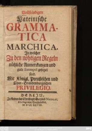 Vollständigere Lateinische Grammatica Marchica, In welcher Zu den nöhtigen Regeln nützliche Anmerckungen und gute Exempel gesetzet sind